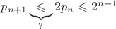 $p_{n+1}\underbrace{\leqslant}_{?}  2p_n\leqslant 2^{n+1}$