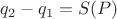 $$ q_2 - q_1 = S(P) $$