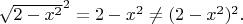 $\sqrt{2-x^2}^2=2-x^2\ne(2-x^2)^2.$