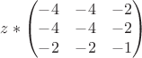 $
z*
\begin{pmatrix}
-4 & -4 & -2\\
-4& -4  & -2\\
-2 & -2 & -1
\end{pmatrix}$