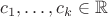 $c_1, \ldots, c_k \in \mathbb{R}$