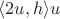 $\langle 2u, h\rangle u$