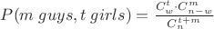 $P(m \; guys, t \; girls) = \frac{C_w^t \cdot C_{n-w}^m}{C_n^{t+m}}$