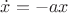 $\dot{x} =- a x $