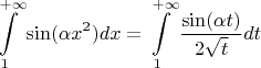 $$
\int\limits_1^{ + \infty } {\sin (\alpha x^2 )dx}  = \int\limits_1^{ + \infty } {\frac{{\sin (\alpha t)}}{{2\sqrt t }}dt} $$