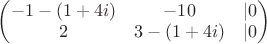 $\begin{pmatrix}-1-(1 + 4i)&-10 &|0 \\ 2&3-(1 + 4i)&|0\end{pmatrix}$