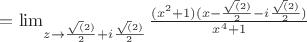 $
= \lim_{z \to \frac{\sqrt(2)}{2} + i\frac{\sqrt(2)}{2}}{{\frac{(x^2 +1) (x - \frac{\sqrt(2)}{2} - i\frac{\sqrt(2)}{2})}{x^4 + 1}}
$