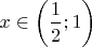 $x\in\left(\dfrac{1}{2};1\right)$