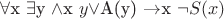 $\forall $x \exists $y \wedge $x $y\vee$A(y) \rightarrow$x \neg S(x)