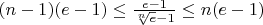 $(n-1)(e-1)\le \frac{e-1}{\sqrt[n]{e}-1} \le n(e-1)$