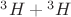 ${}^3H + {}^3H$