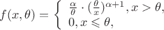 $f(x,\theta)=\left\{ \begin{array}{l}
\frac {\alpha}{\theta} \cdot (\frac {\theta}{x})^{\alpha + 1}, x>\theta,\\
0, x \leqslant \theta,
\end{array} \right. $