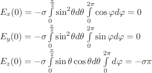 $\[\begin{array}{l}
{E_x}(0) =  - \sigma \int\limits_0^{\frac{\pi }{2}} {{{\sin }^2}\theta d\theta \int\limits_0^{2\pi } {\cos \varphi d\varphi } }  = 0\\
{E_y}(0) =  - \sigma \int\limits_0^{\frac{\pi }{2}} {{{\sin }^2}\theta d\theta \int\limits_0^{2\pi } {\sin \varphi d\varphi } }  = 0\\
{E_z}(0) =  - \sigma \int\limits_0^{\frac{\pi }{2}} {\sin \theta \cos \theta d\theta \int\limits_0^{2\pi } {d\varphi } }  =  - \sigma \pi 
\end{array}\]$