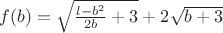 $f(b)=\sqrt{ \frac{l-b^2}{2b}+3}+2 \sqrt{b+3}