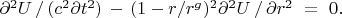 $\partial^2U\,/\,(c^2\partial t^2)\,-\, (1-r/r^g)^2 \partial^2U\,/\,\partial r^2\ =\ 0.$