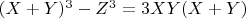 $\[
(X + Y)^3  - Z^3  = 3XY(X + Y)
\]$