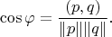$$
\cos\varphi=\frac{(p,q)}{\|p\|\|q\|}.
$$