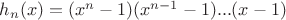 $h_n(x)=(x^n-1)(x^{n-1}-1)...(x-1)$