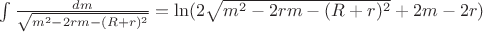 $\int\limits_{}^{}\frac{dm}{\sqrt{m^2-2rm-(R+r)^2}}=\ln(2\sqrt{m^2-2rm-(R+r)^2}+2m-2r)$