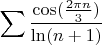 \[
\sum {\frac{{\cos (\frac{{2\pi n}}{3})}}{{\ln (n + 1)}}} 
\]