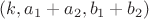 $(k, a_1+a_2, b_1+b_2)$