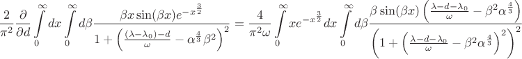 $$
\frac{2}{\pi^2} \frac{\partial}{\partial d}\int\limits_0^\infty dx \int\limits_0^\infty d \beta
\frac{
 \beta x \sin(\beta x) e^{-x^{\frac{3}{2}}}
}{
 1+ \left(\frac{(\lambda - \lambda_0)-d}{\omega} - \alpha^{\frac{4}{3}}\beta^2\right)^2
}
=
\frac{4}{\pi^2 \omega}\int\limits_0^\infty x e^{-x^\frac{3}{2}} dx \int\limits_0^\infty d \beta
\frac{
 \beta \sin(\beta x) \left( \frac{\lambda-d-\lambda_0}{\omega} - \beta^2 \alpha^\frac{4}{3} \right)
}{
 \left( 1+ \left( \frac{\lambda-d-\lambda_0}{\omega} - \beta^2\alpha^\frac{4}{3} \right)^2 \right)^2
}
$$