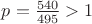 $p=\frac{540}{495}>1$