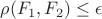 \rho(F_1, F_2) \le \epsilon \rho(F_1, F_2) \le \epsilon