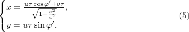 $$\begin{cases}x=\frac{u\tau\cos\varphi'+v\tau}{\sqrt{1-\frac{v^2}{c^2}}},\\ y=u\tau\sin\varphi'.\end{cases}\eqno{(5)}$$