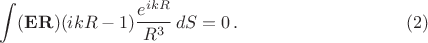 $$
\int(\mathbf{E}\mathbf{R})(ikR-1)\frac{e^{ikR}}{R^3}\,dS=0\,.\eqno(2)
$$