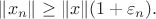 $\|x_n\|\ge \|x\| (1+\varepsilon_n).$