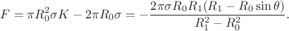 $$F=\pi R_0^2\sigma K-2\pi R_0\sigma=-\dfrac{2\pi\sigma R_0R_1(R_1-R_0\sin\theta)}{R_1^2-R_0^2}.$$
