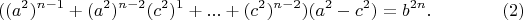 $$((a^2 )^{n-1}+(a^2 )^{n-2} (c^2 )^1+...+(c^2 )^{n-2}) (a^2-c^2 )=b^{2n}.\eqno(2)$$