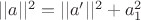 $||a||^2 = ||a'||^2 + a_1^2$