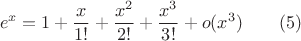 $$ e^x = 1 + \frac x {1!} + \frac{x^2}{2!} + \frac{x^3}{3!} + o(x^3) \qquad (5)$$