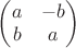 $\begin{pmatrix}
a &  -b \\
b  & a
\end{pmatrix}$