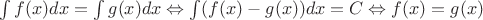 $\int f(x)dx = \int g(x)dx \Leftrightarrow \int (f(x)-g(x))dx = C \Leftrightarrow f(x)=g(x)$