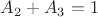 $A_2+A_3 = 1$