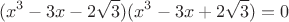 $$(x^3-3x-2\sqrt{3})(x^3-3x+2\sqrt{3})=0$$