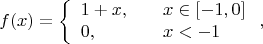 $$f(x)=\left\{\begin{array}{ll}1+x,\quad&x\in[-1,0]\\0,&x<-1\end{array}\right.,$$