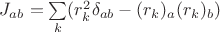 $J_{ab}=\sum\limits_k(r_k^2\delta_{ab}-(r_k)_a(r_k)_b)$ $J_{ab}=\sum\limits_k(r_k^2\delta_{ab}-(r_k)_a(r_k)_b)$