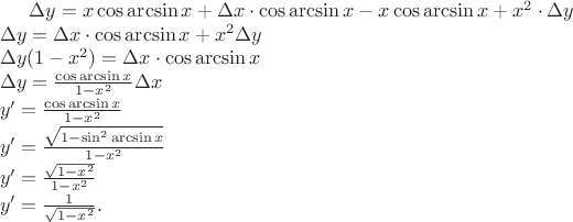 $\Delta y=x\cos\arcsin x+\Delta x\cdot\cos\arcsin x-x\cos\arcsin x+x^2\cdot\Delta y\\\Delta y=\Delta x\cdot\cos\arcsin x+x^2\Delta y\\\Delta y(1-x^2)=\Delta x\cdot\cos\arcsin x\\\Delta y=\frac{\cos\arcsin x}{1-x^2}\Delta x\\y'=\frac{\cos\arcsin x}{1-x^2}\\y'=\frac{\sqrt{1-\sin^2\arcsin x}}{1-x^2}\\y'=\frac{\sqrt{1-x^2}}{1-x^2}\\y'=\frac{1}{\sqrt{1-x^2}} .$