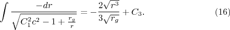 $$\int\frac{-dr}{\sqrt{C_1^2c^2-1+\frac{r_g}r}}=-\frac{2\sqrt{r^3}}{3\sqrt{r_g}}+C_3.\eqno(16)$$