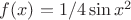$f(x)=1/4 \sin x^2$
