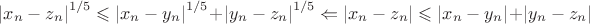 $
\[{\left| {{x_n} - {z_n}} \right|^{1/5}} \leqslant {\left| {{x_n} - {y_n}} \right|^{1/5}} + {\left| {{y_n} - {z_n}} \right|^{1/5}} \Leftarrow \left| {{x_n} - {z_n}} \right| \leqslant \left| {{x_n} - {y_n}} \right| + \left| {{y_n} - {z_n}} \right|\]$