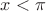 $x < \pi$