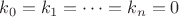 $k_0=k_1=\dots=k_n=0$