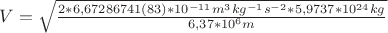 $V=\sqrt \frac{2* 6,67286741(83) *10^{-11} m^3 kg^{-1}s^{-2} * 5,9737*10^{24 }kg}{ 6,37*10^6 m}  $