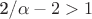 2/\alpha -2 > 1