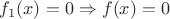 $f_1(x) = 0 \Rightarrow f(x) = 0$